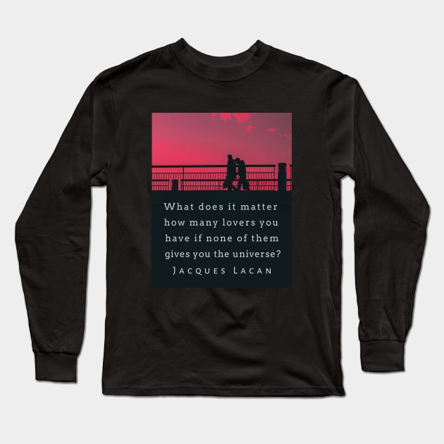 Jacques Lacan quote: What does it matter how many lovers you have if none of them gives you the universe? Long Sleeve T-Shirt by artbleed